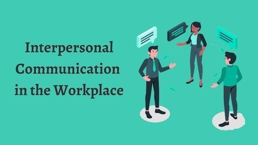 The Importance of Interpersonal Communication in the Workplace