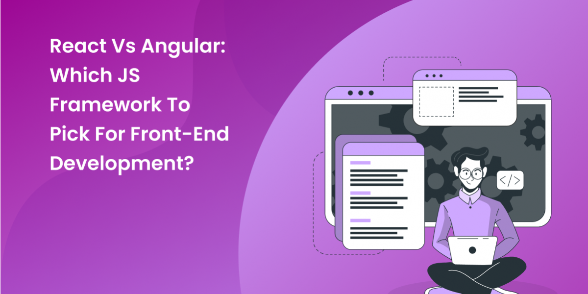 Angular vs React: Which JS Framework To Pick For Front-end Development? 